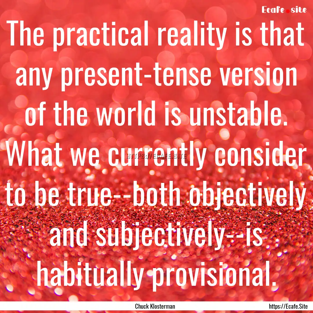 The practical reality is that any present-tense.... : Quote by Chuck Klosterman