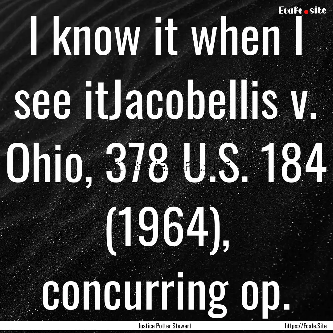 I know it when I see itJacobellis v. Ohio,.... : Quote by Justice Potter Stewart