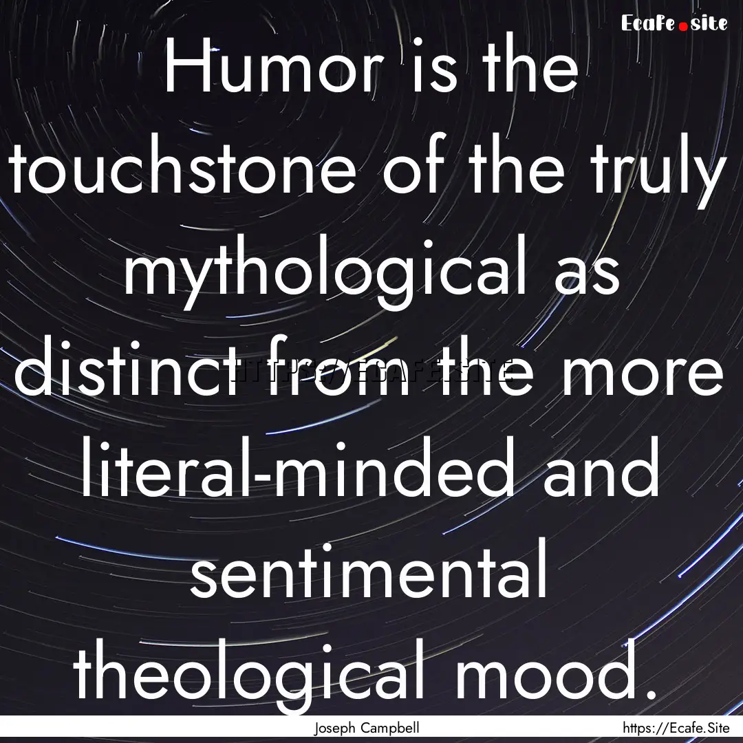 Humor is the touchstone of the truly mythological.... : Quote by Joseph Campbell