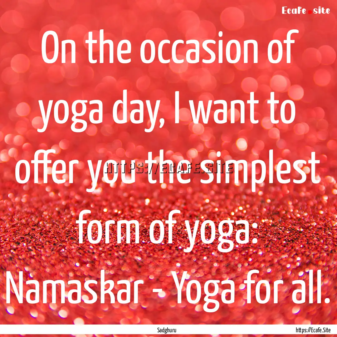 On the occasion of yoga day, I want to offer.... : Quote by Sadghuru