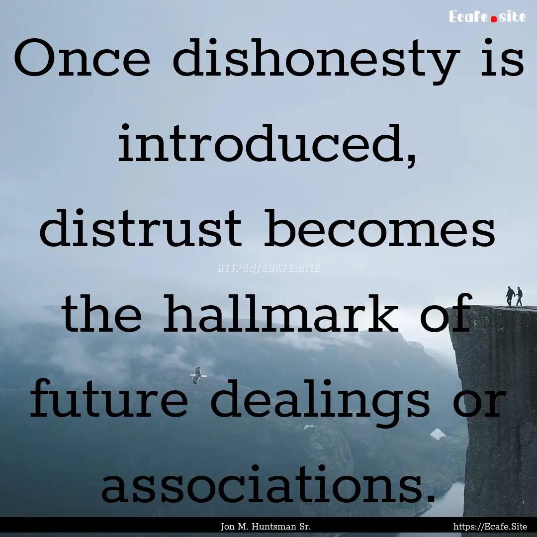 Once dishonesty is introduced, distrust becomes.... : Quote by Jon M. Huntsman Sr.