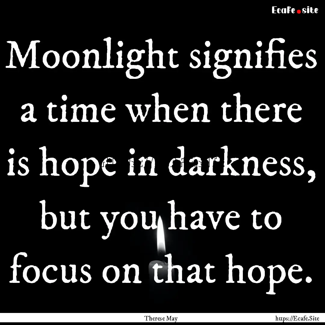 Moonlight signifies a time when there is.... : Quote by Therese May