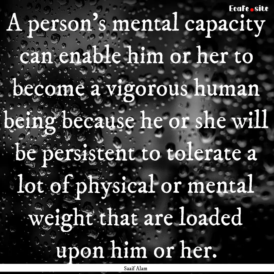 A person's mental capacity can enable him.... : Quote by Saaif Alam