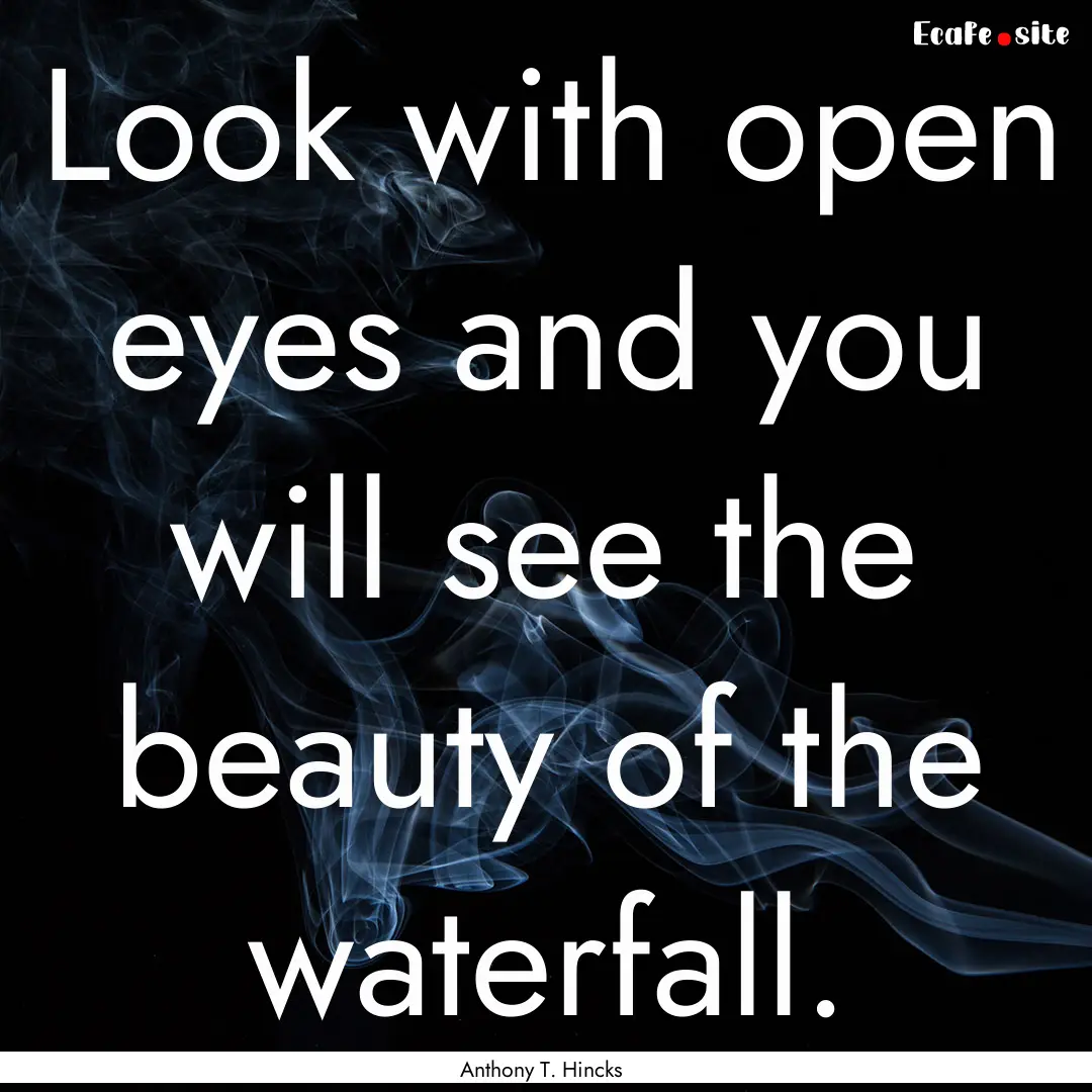 Look with open eyes and you will see the.... : Quote by Anthony T. Hincks