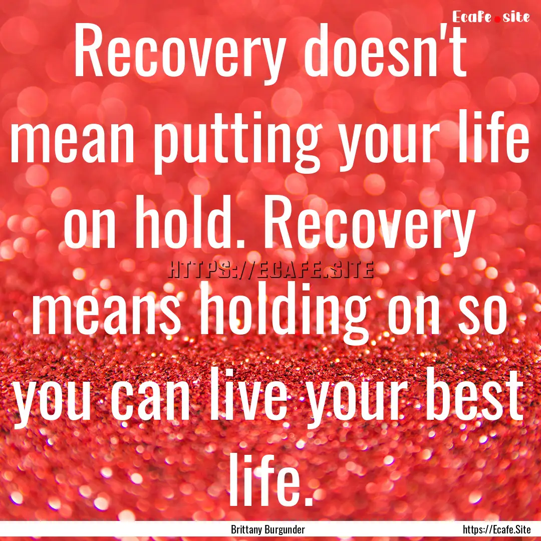 Recovery doesn't mean putting your life on.... : Quote by Brittany Burgunder