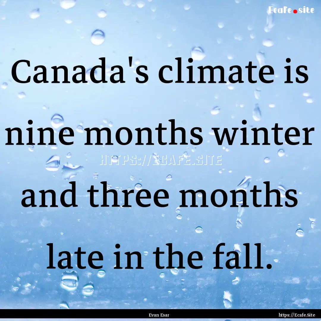 Canada's climate is nine months winter and.... : Quote by Evan Esar