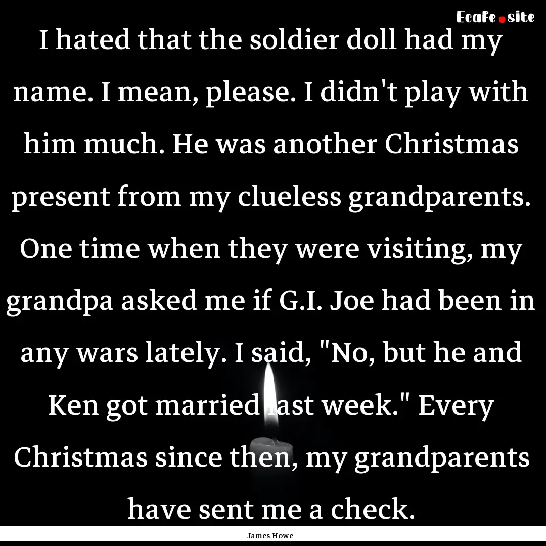 I hated that the soldier doll had my name..... : Quote by James Howe