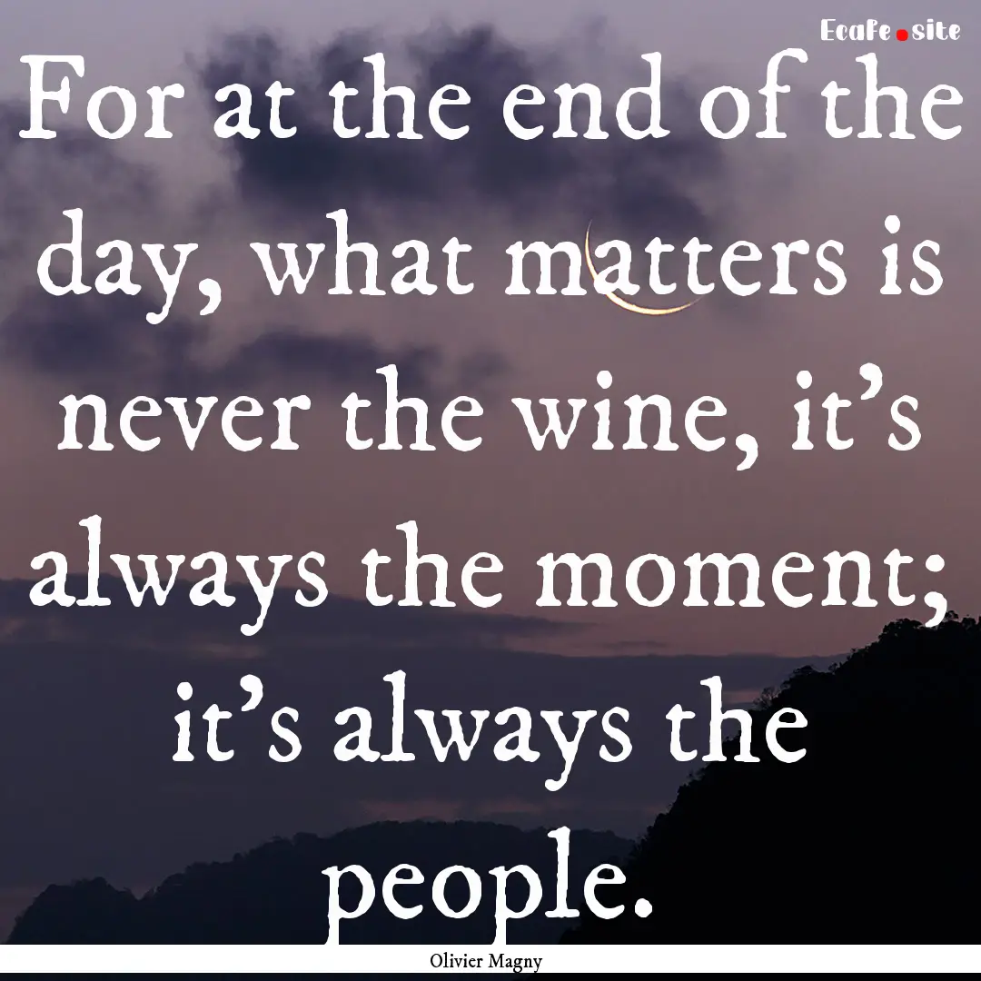 For at the end of the day, what matters is.... : Quote by Olivier Magny