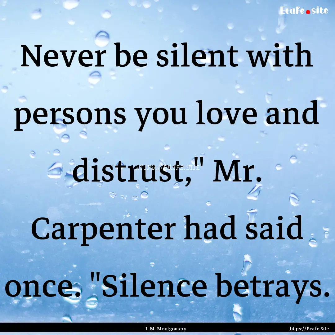 Never be silent with persons you love and.... : Quote by L.M. Montgomery