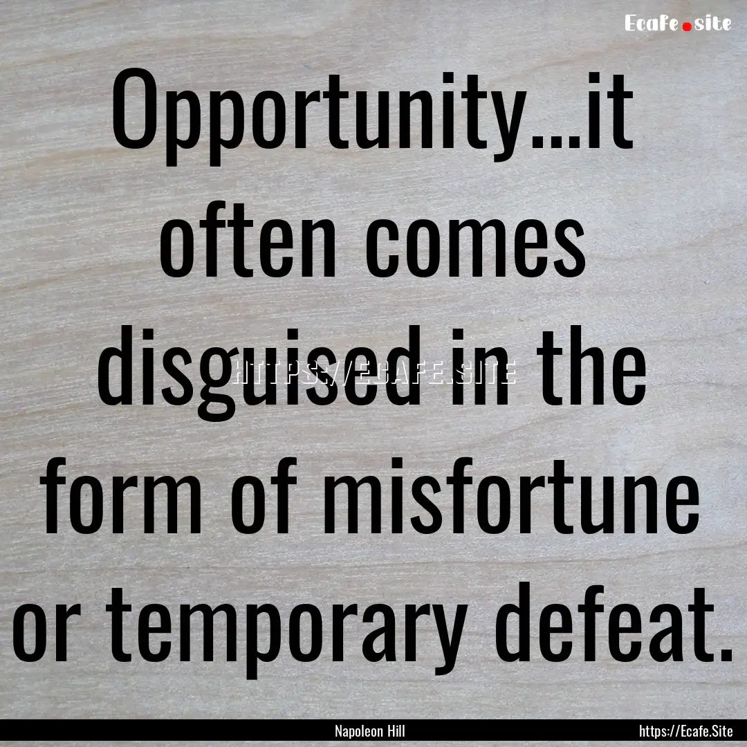 Opportunity...it often comes disguised in.... : Quote by Napoleon Hill