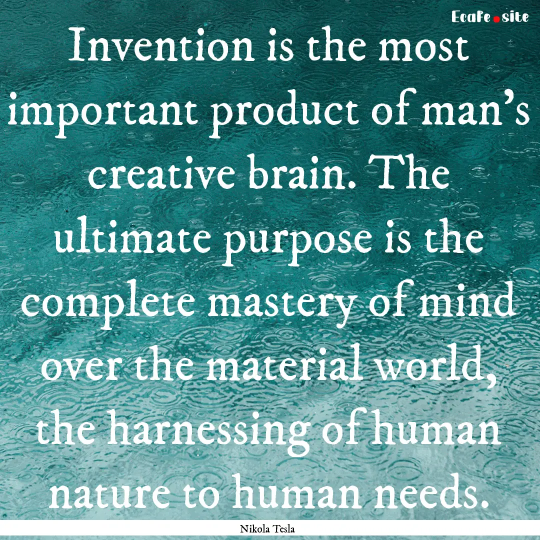 Invention is the most important product of.... : Quote by Nikola Tesla