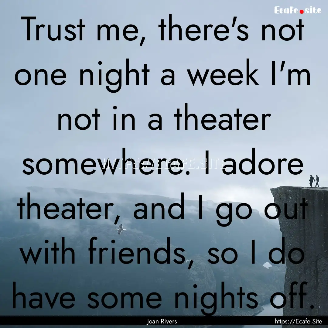 Trust me, there's not one night a week I'm.... : Quote by Joan Rivers