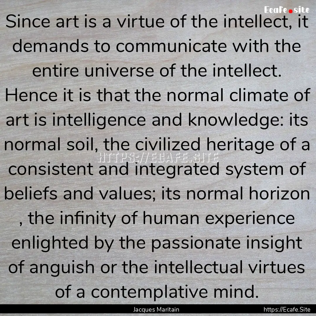 Since art is a virtue of the intellect, it.... : Quote by Jacques Maritain