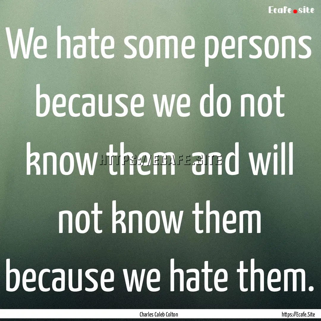 We hate some persons because we do not know.... : Quote by Charles Caleb Colton