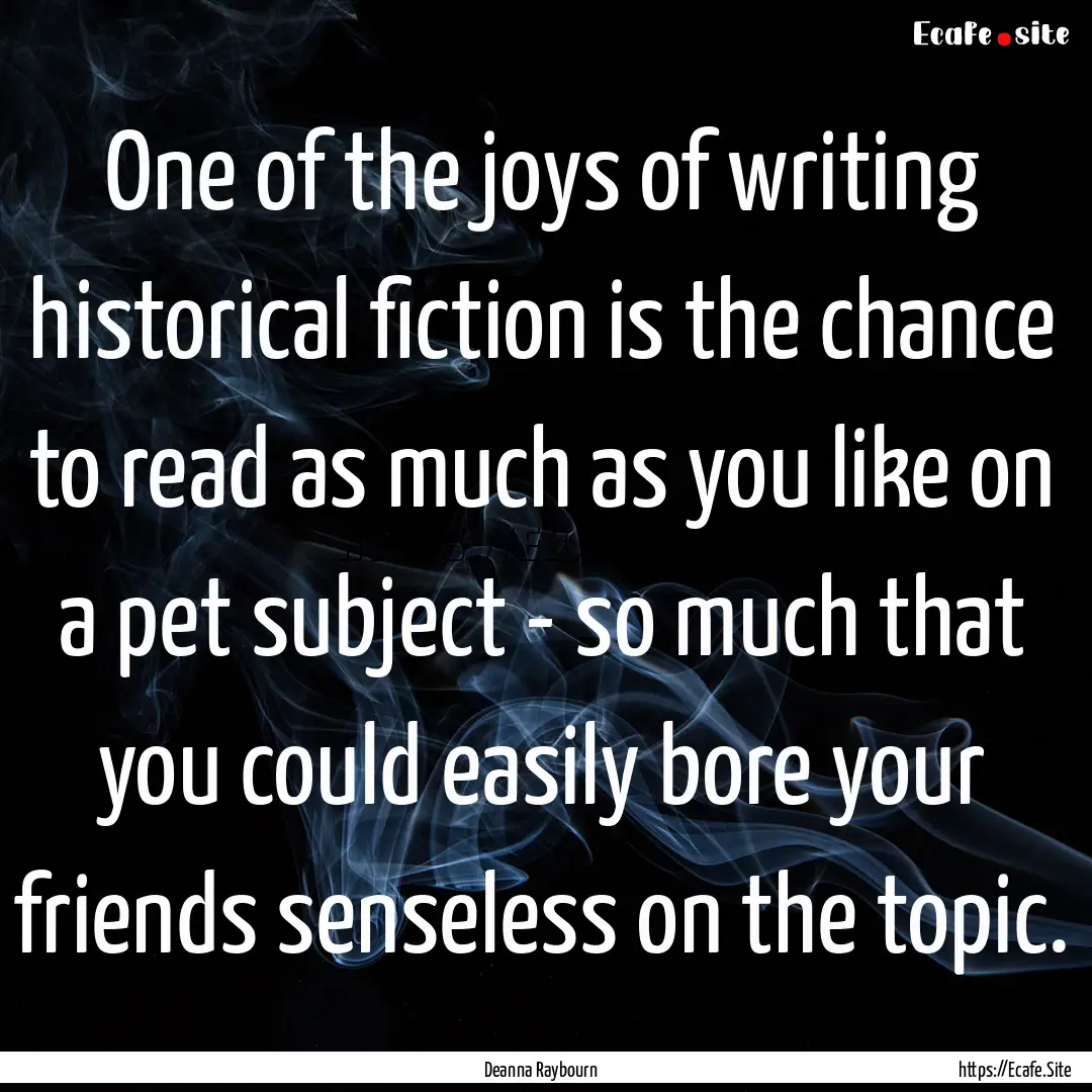 One of the joys of writing historical fiction.... : Quote by Deanna Raybourn