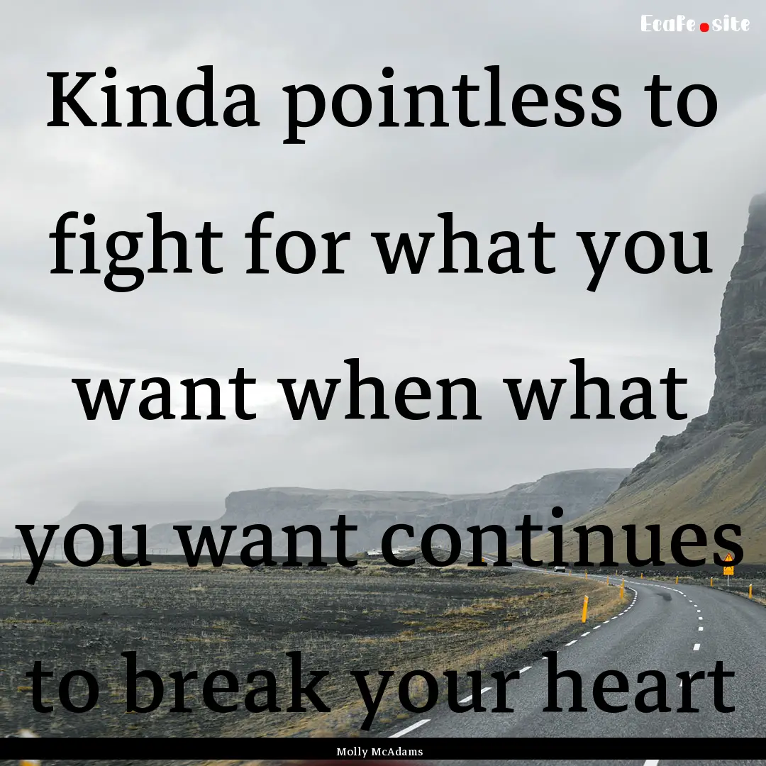 Kinda pointless to fight for what you want.... : Quote by Molly McAdams