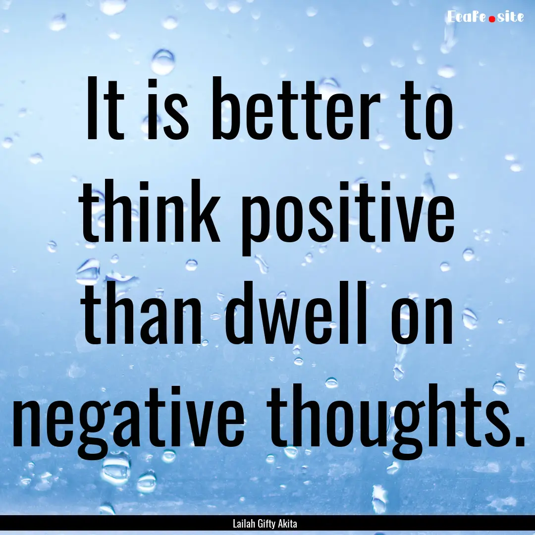 It is better to think positive than dwell.... : Quote by Lailah Gifty Akita