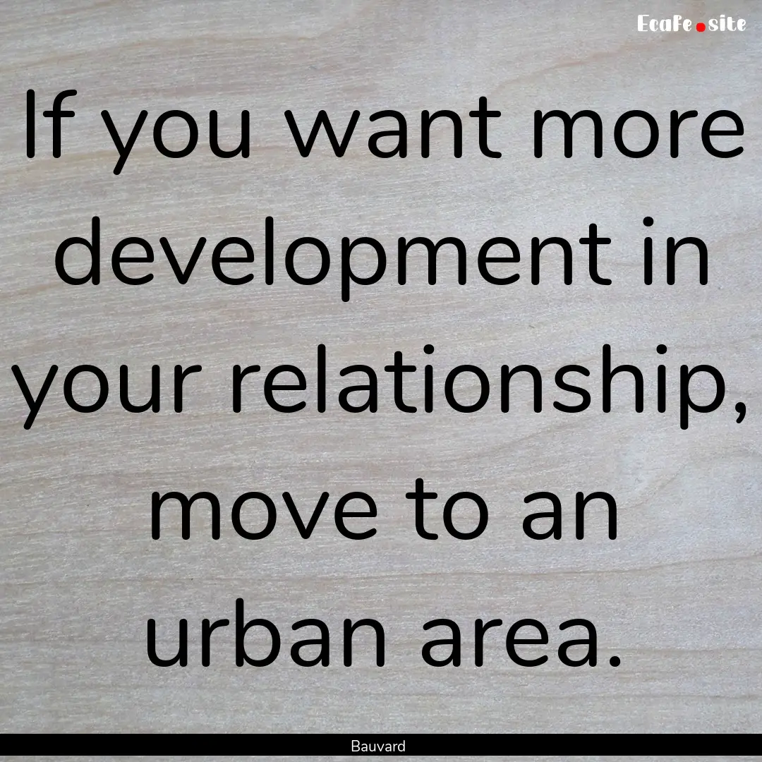 If you want more development in your relationship,.... : Quote by Bauvard