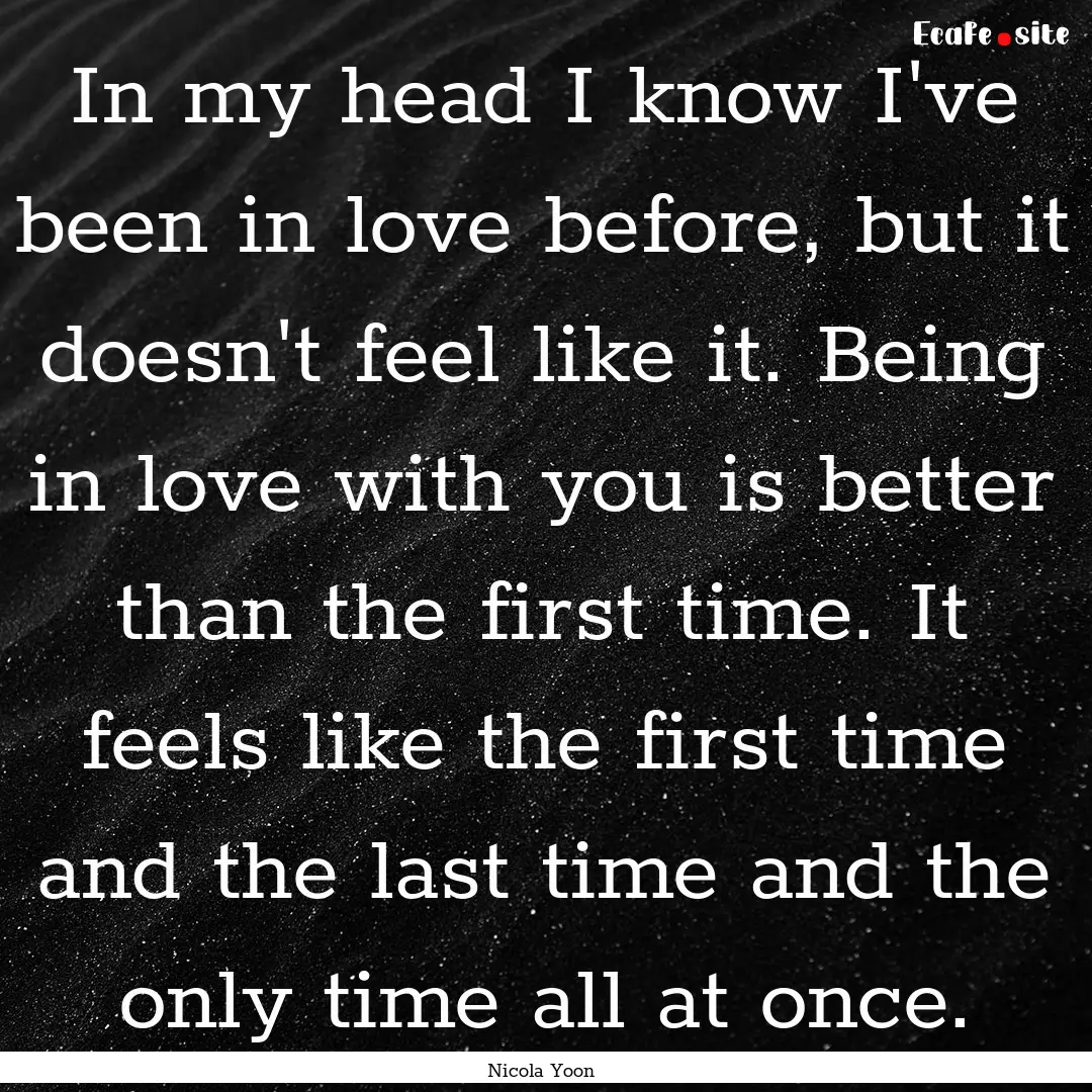 In my head I know I've been in love before,.... : Quote by Nicola Yoon