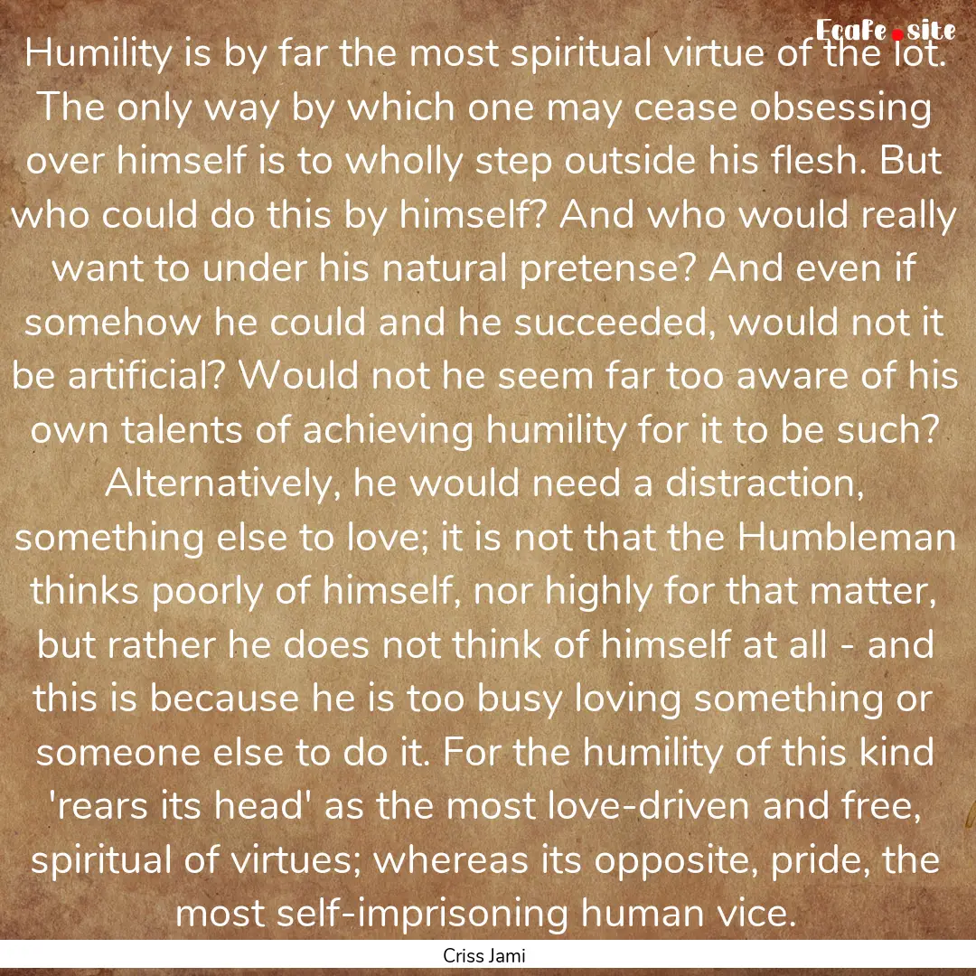 Humility is by far the most spiritual virtue.... : Quote by Criss Jami