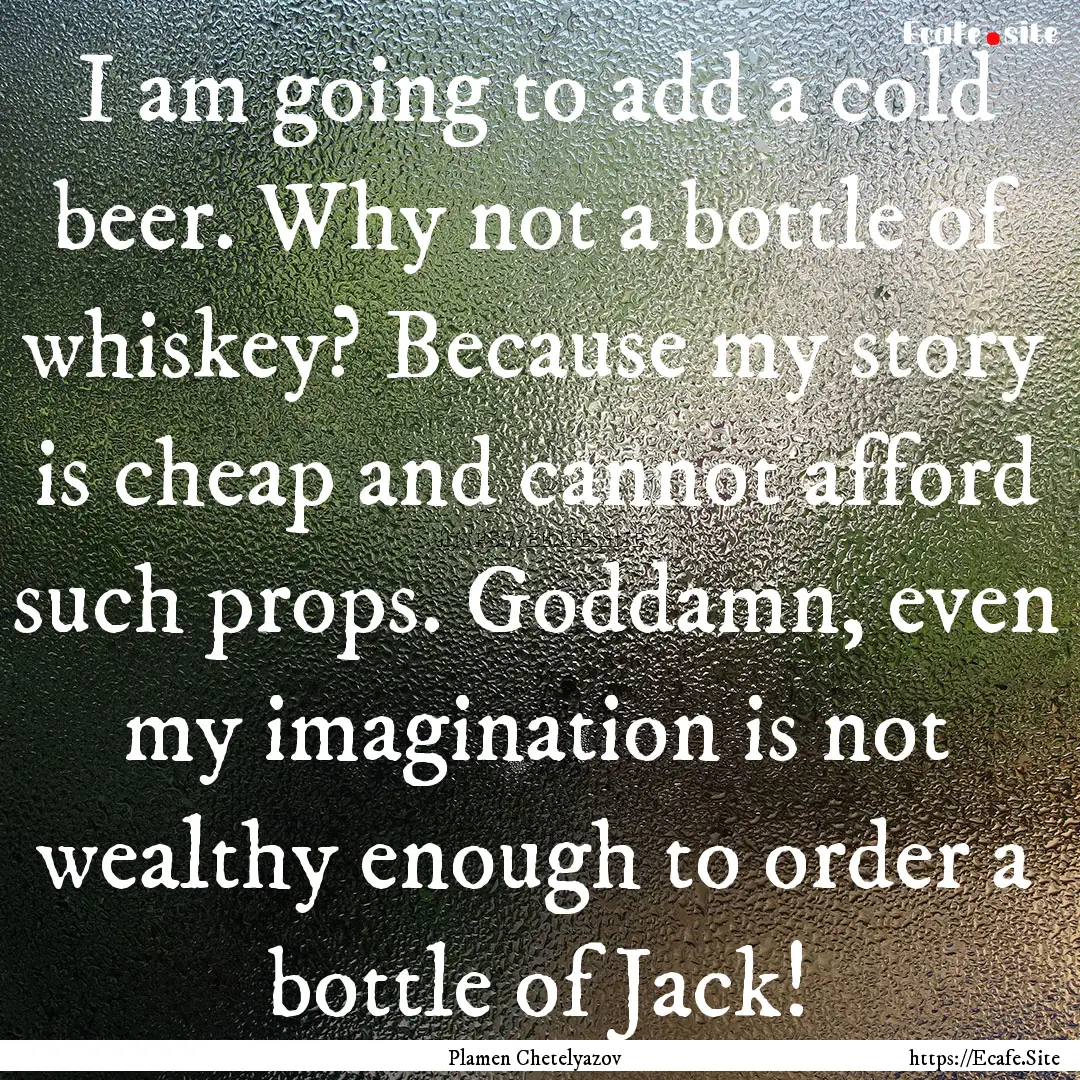 I am going to add a cold beer. Why not a.... : Quote by Plamen Chetelyazov