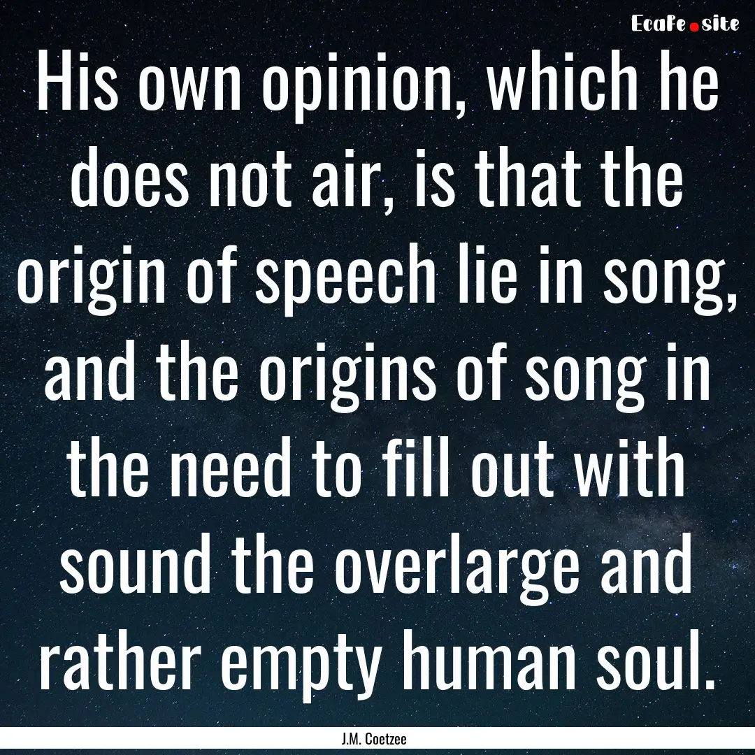 His own opinion, which he does not air, is.... : Quote by J.M. Coetzee