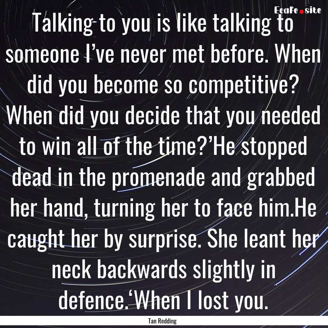 Talking to you is like talking to someone.... : Quote by Tan Redding