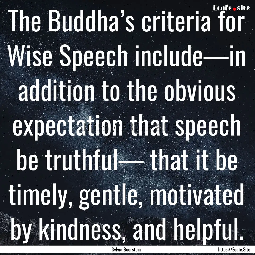 The Buddha’s criteria for Wise Speech include—in.... : Quote by Sylvia Boorstein