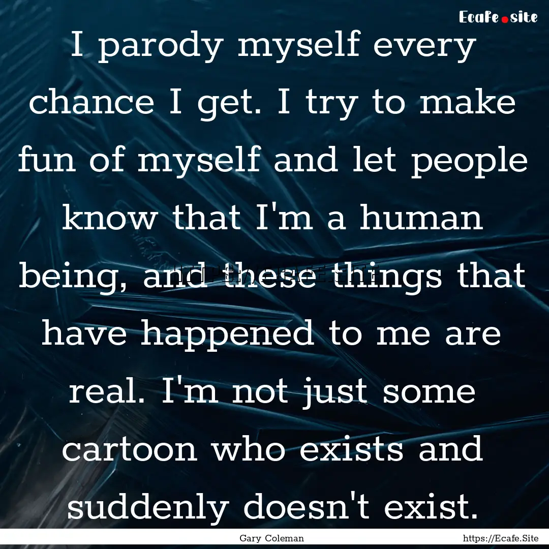 I parody myself every chance I get. I try.... : Quote by Gary Coleman