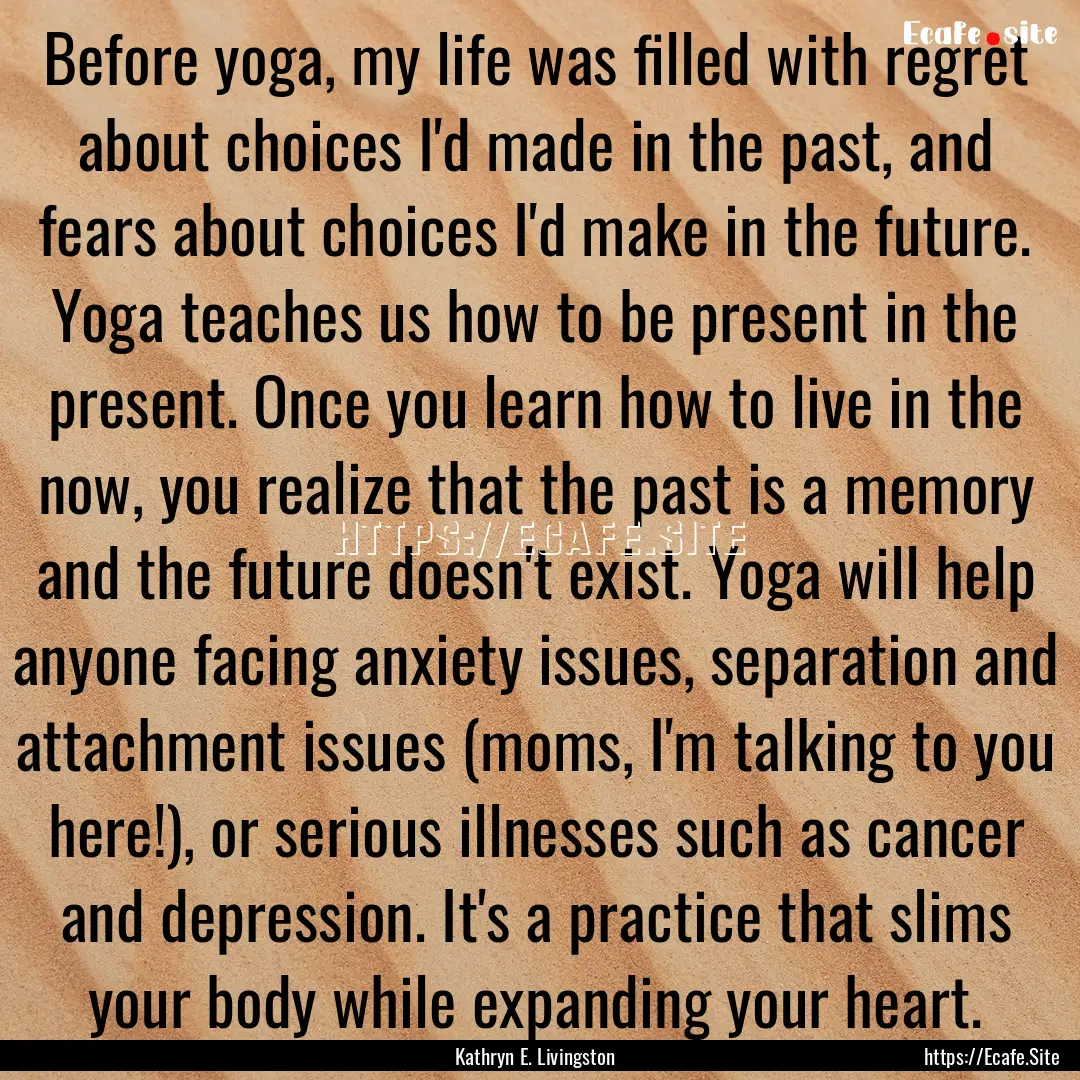 Before yoga, my life was filled with regret.... : Quote by Kathryn E. Livingston