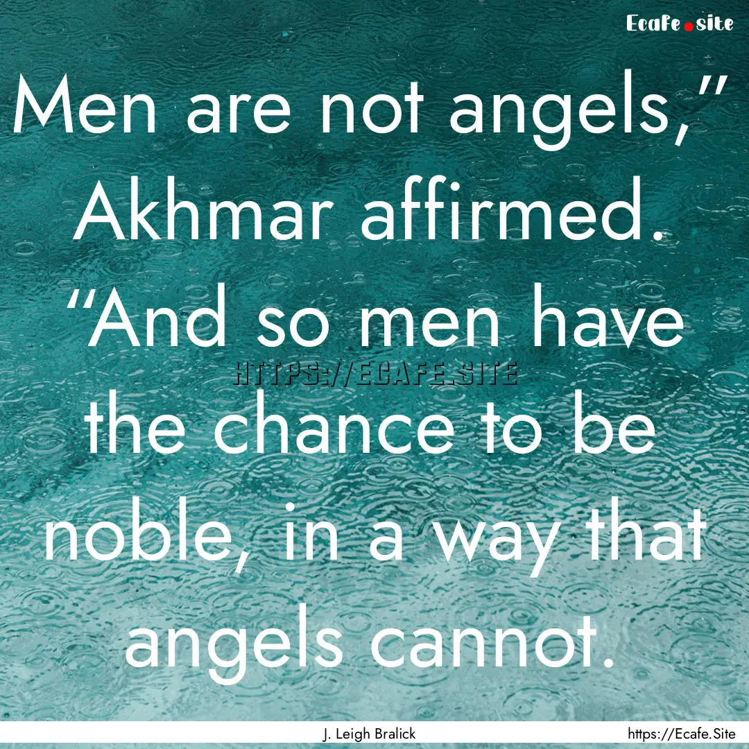 Men are not angels,” Akhmar affirmed. “And.... : Quote by J. Leigh Bralick