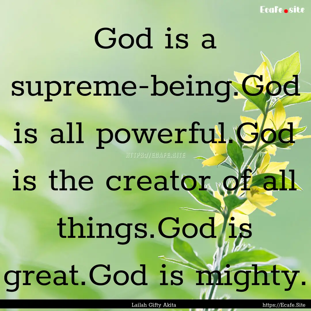 God is a supreme-being.God is all powerful.God.... : Quote by Lailah Gifty Akita