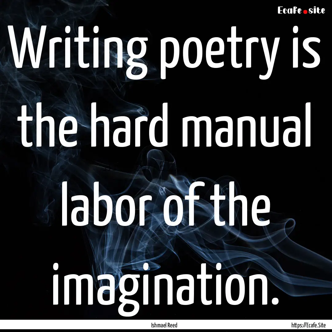 Writing poetry is the hard manual labor of.... : Quote by Ishmael Reed