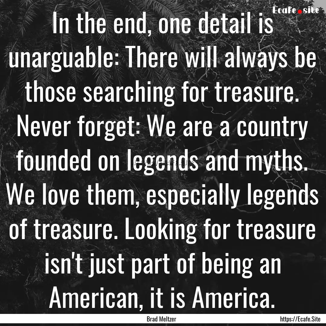 In the end, one detail is unarguable: There.... : Quote by Brad Meltzer