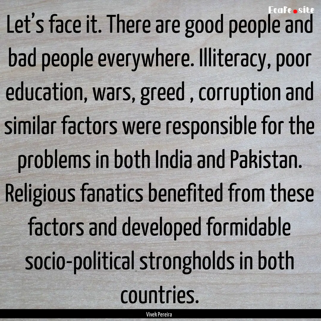 Let’s face it. There are good people and.... : Quote by Vivek Pereira