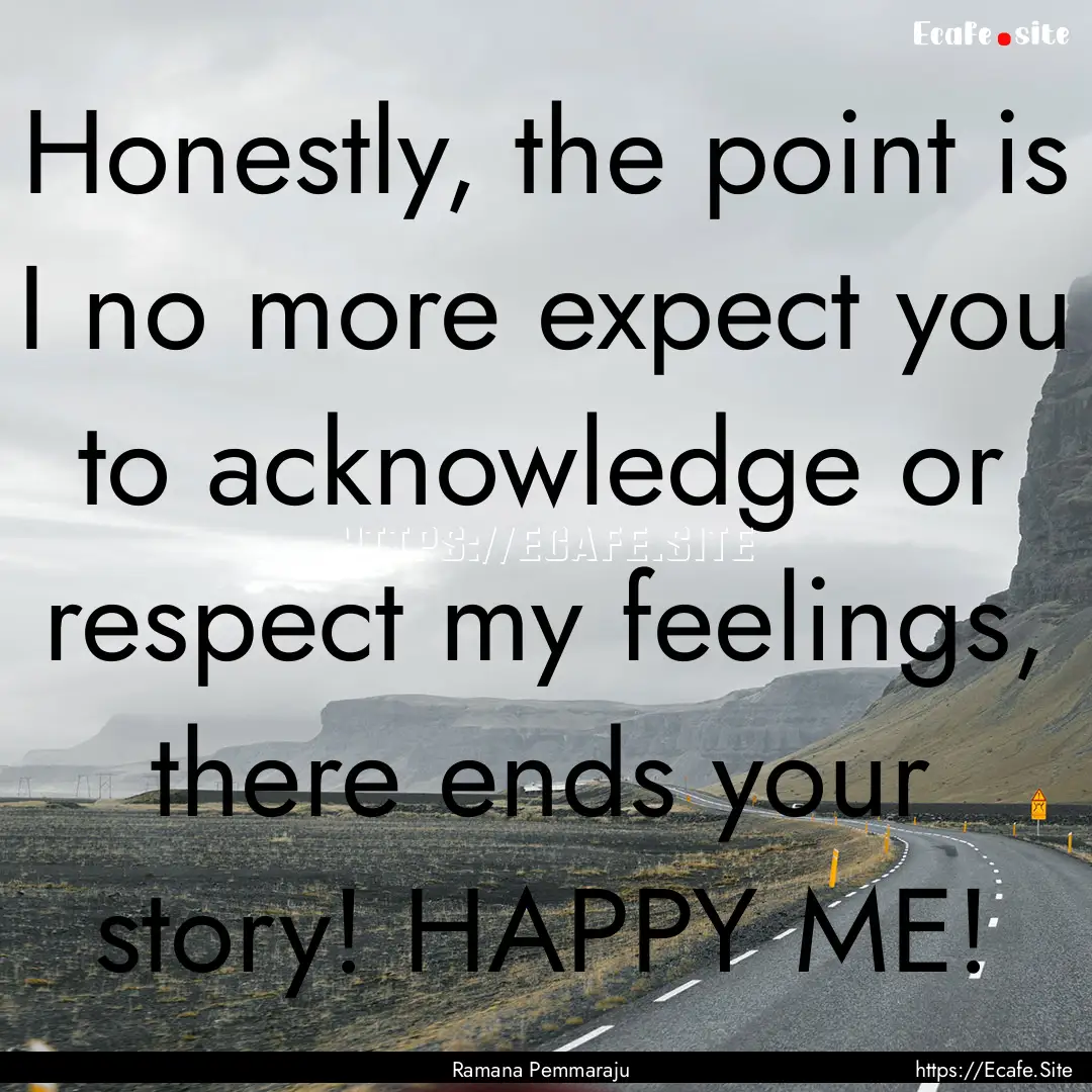 Honestly, the point is I no more expect you.... : Quote by Ramana Pemmaraju