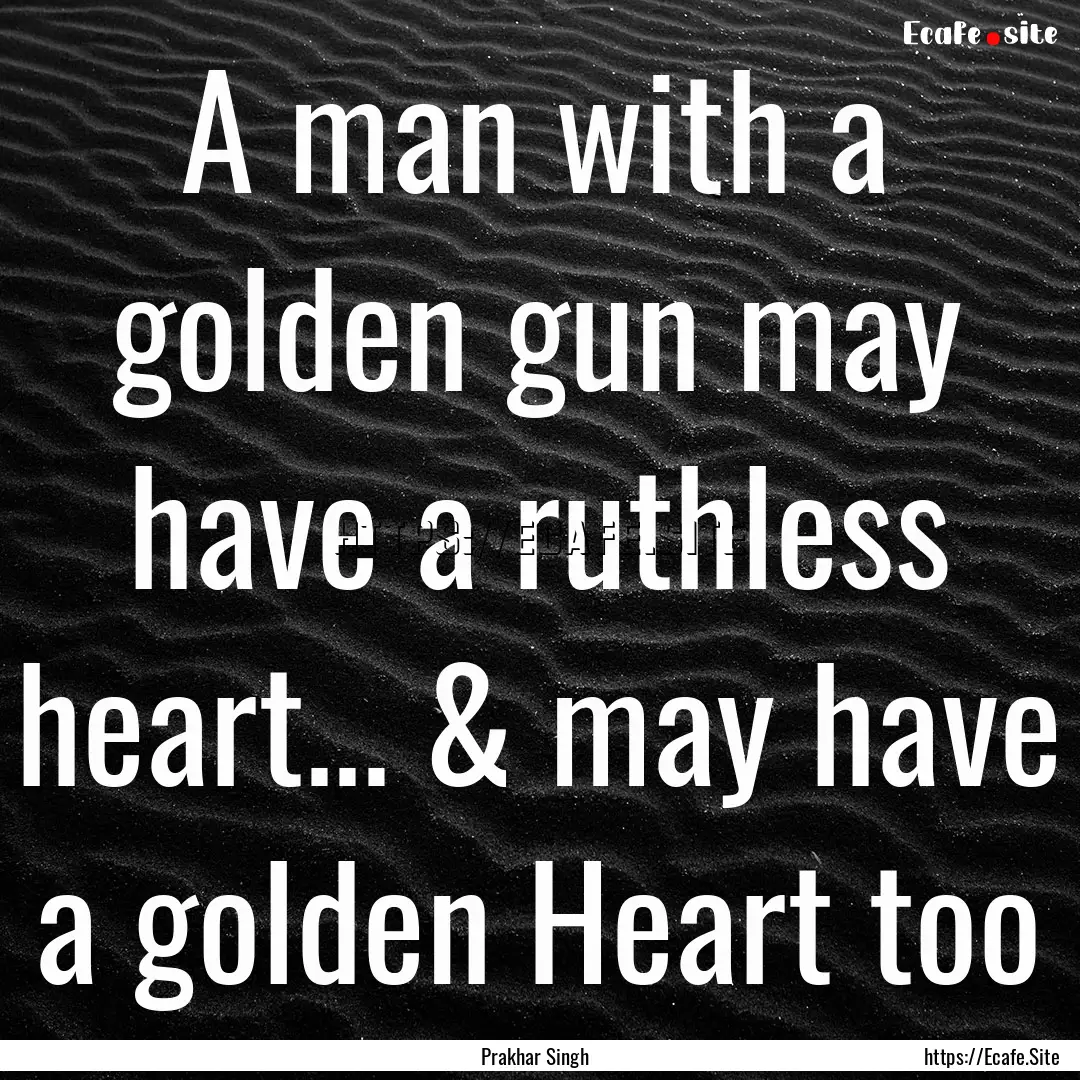 A man with a golden gun may have a ruthless.... : Quote by Prakhar Singh