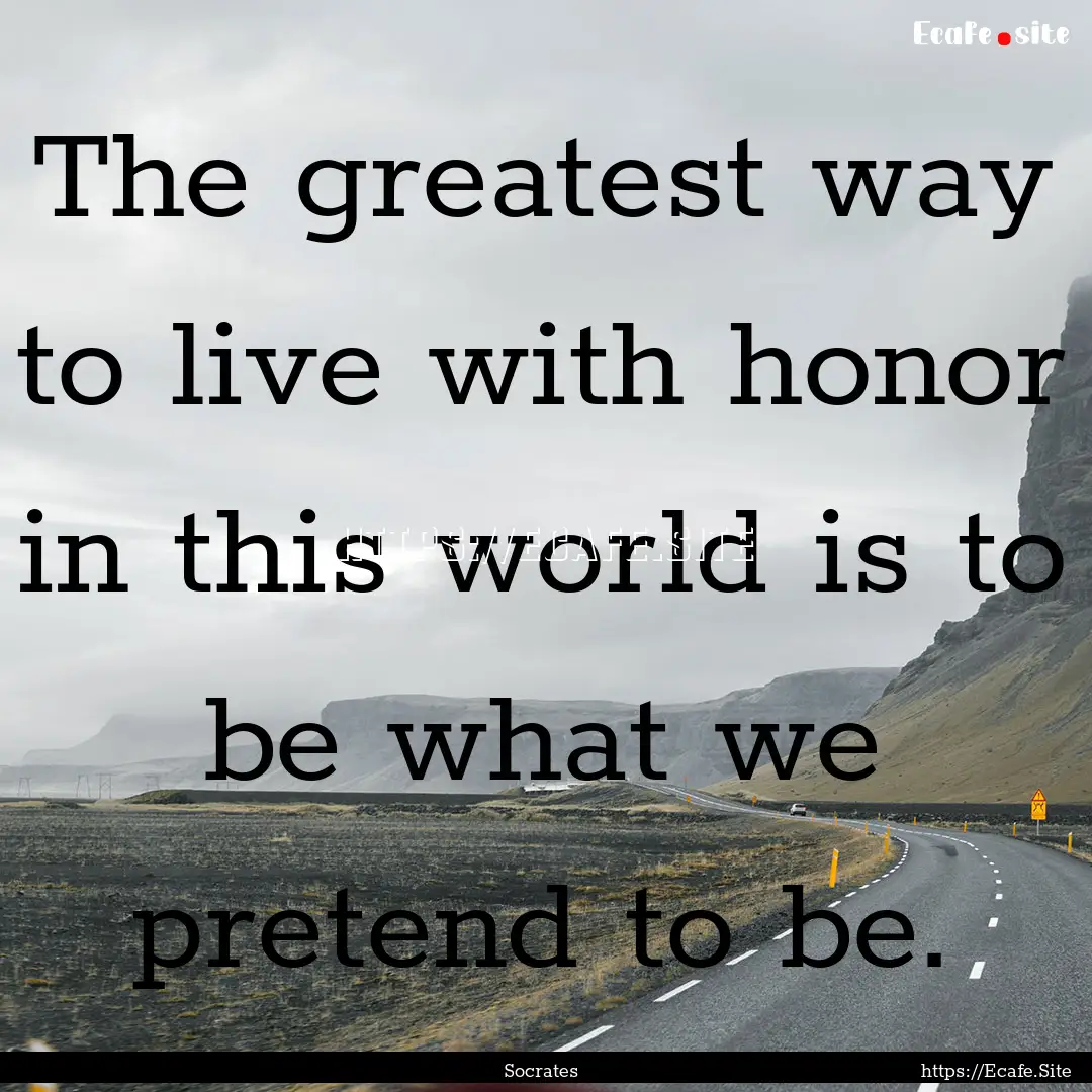 The greatest way to live with honor in this.... : Quote by Socrates