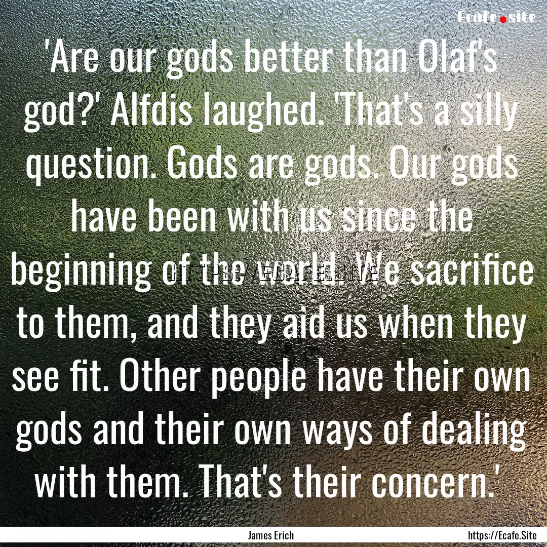  'Are our gods better than Olaf's god?' Alfdis.... : Quote by James Erich