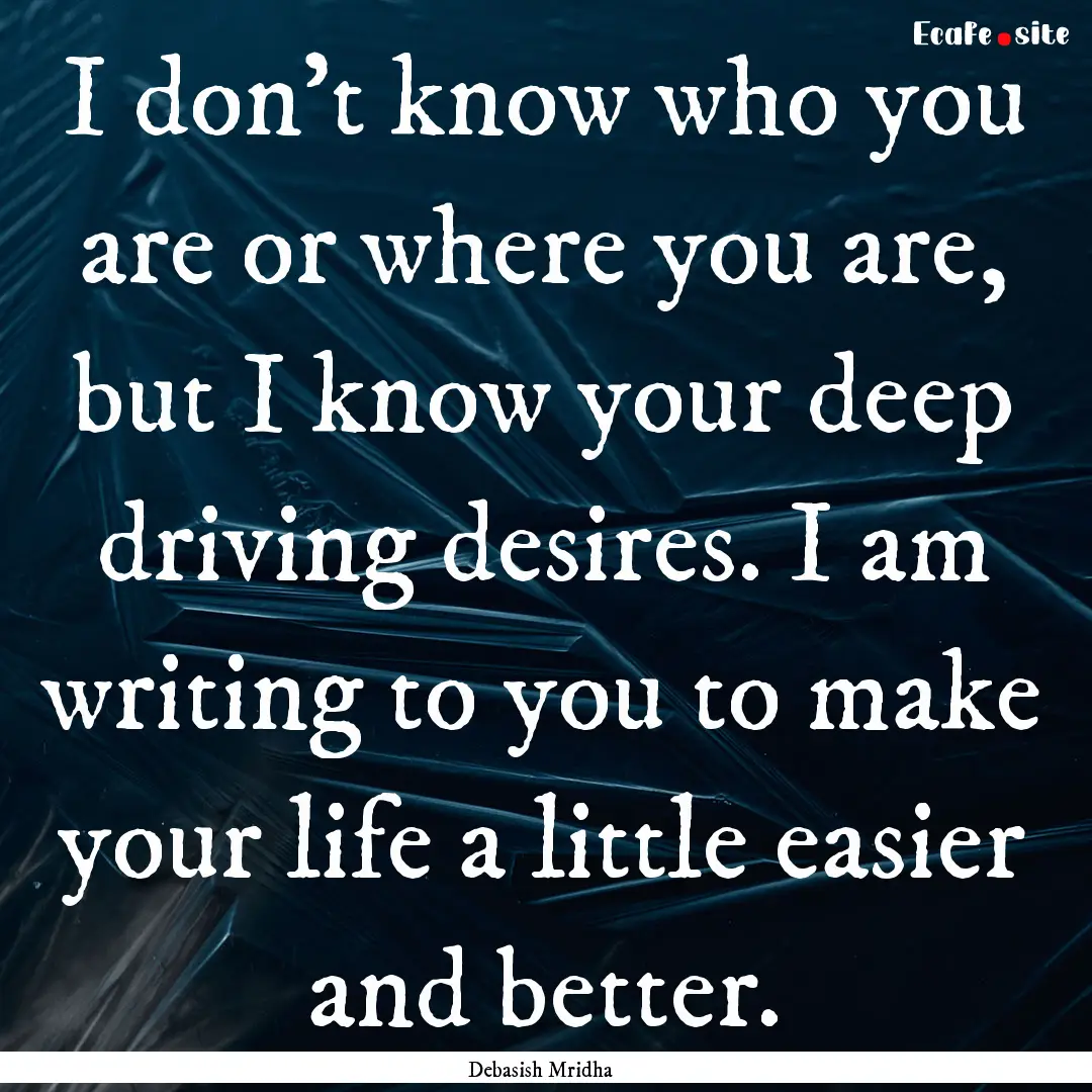 I don’t know who you are or where you are,.... : Quote by Debasish Mridha