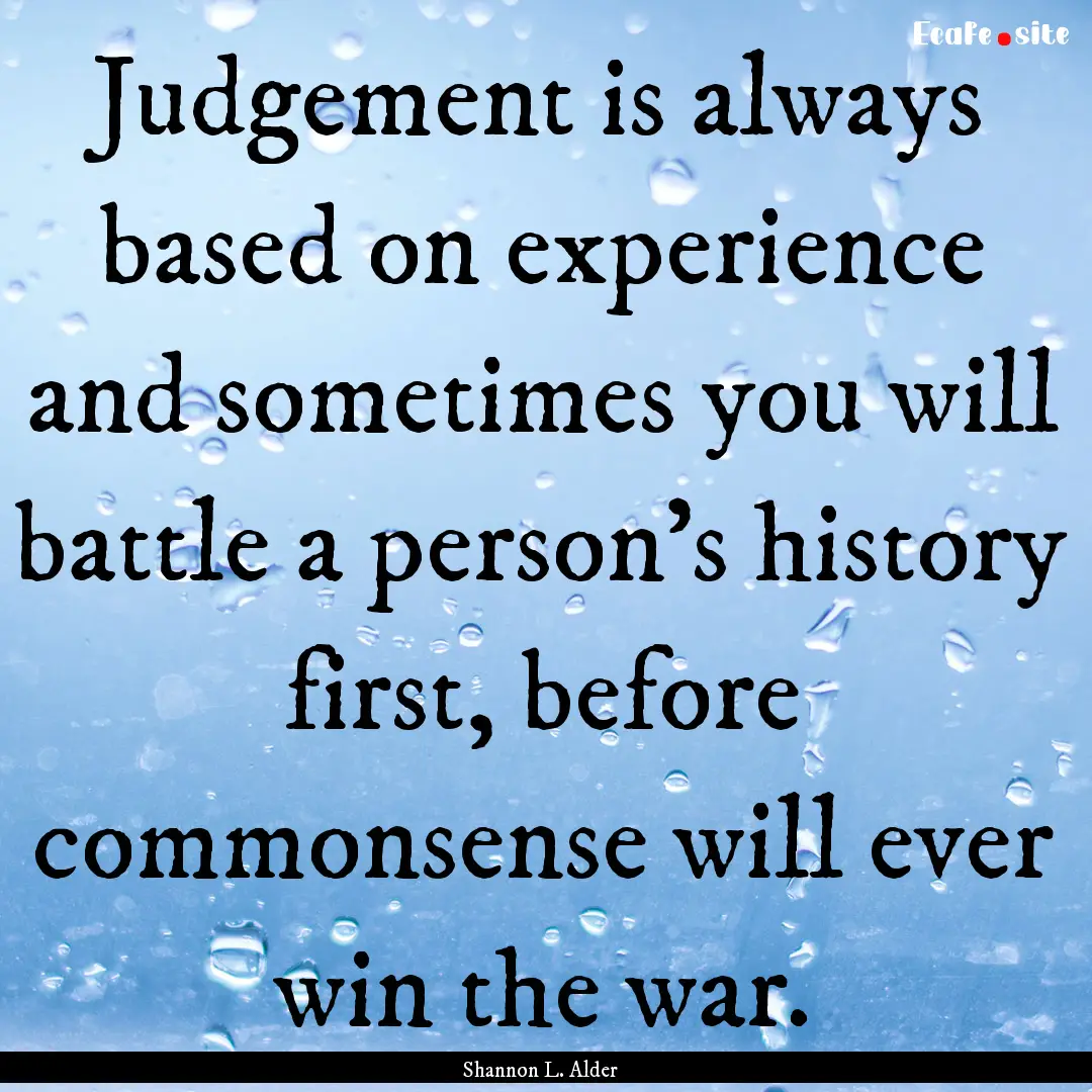 Judgement is always based on experience and.... : Quote by Shannon L. Alder