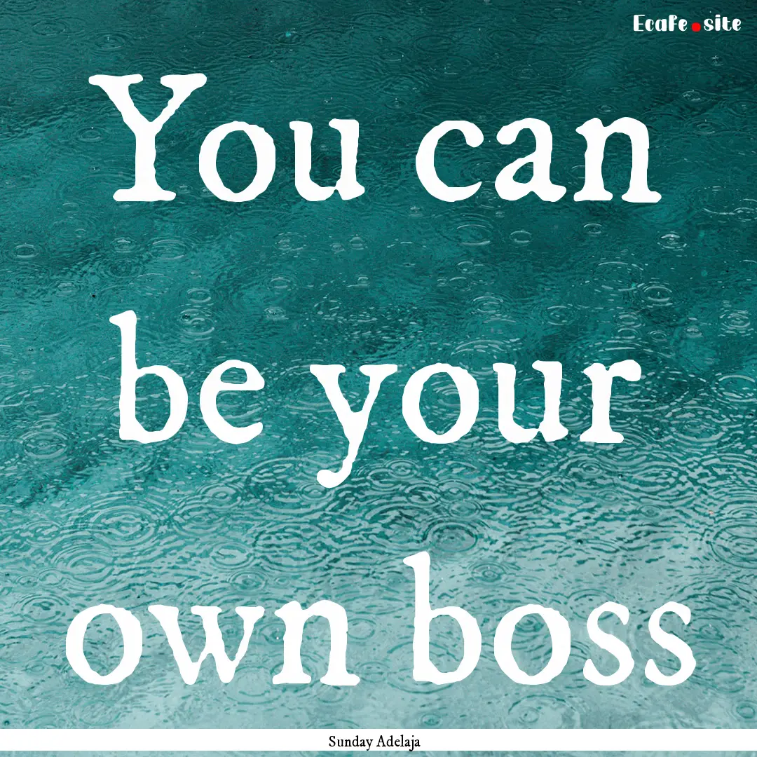 You can be your own boss : Quote by Sunday Adelaja