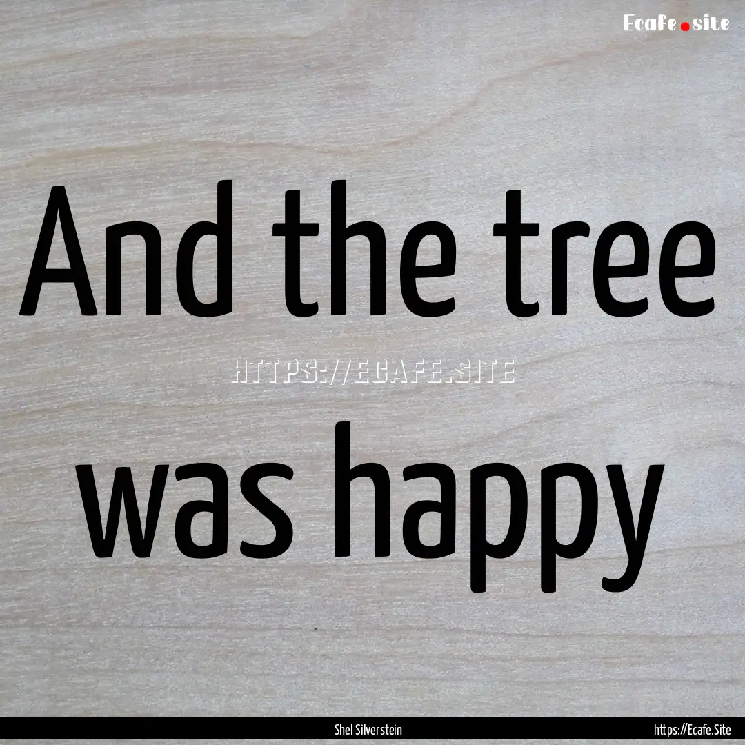 And the tree was happy : Quote by Shel Silverstein