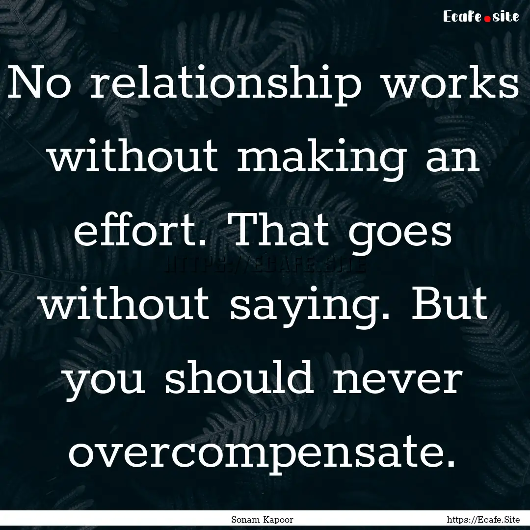 No relationship works without making an effort..... : Quote by Sonam Kapoor