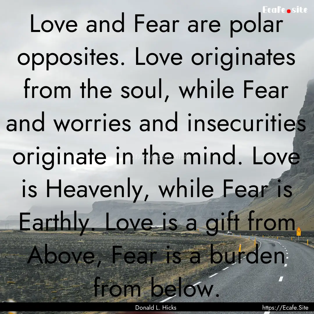 Love and Fear are polar opposites. Love originates.... : Quote by Donald L. Hicks