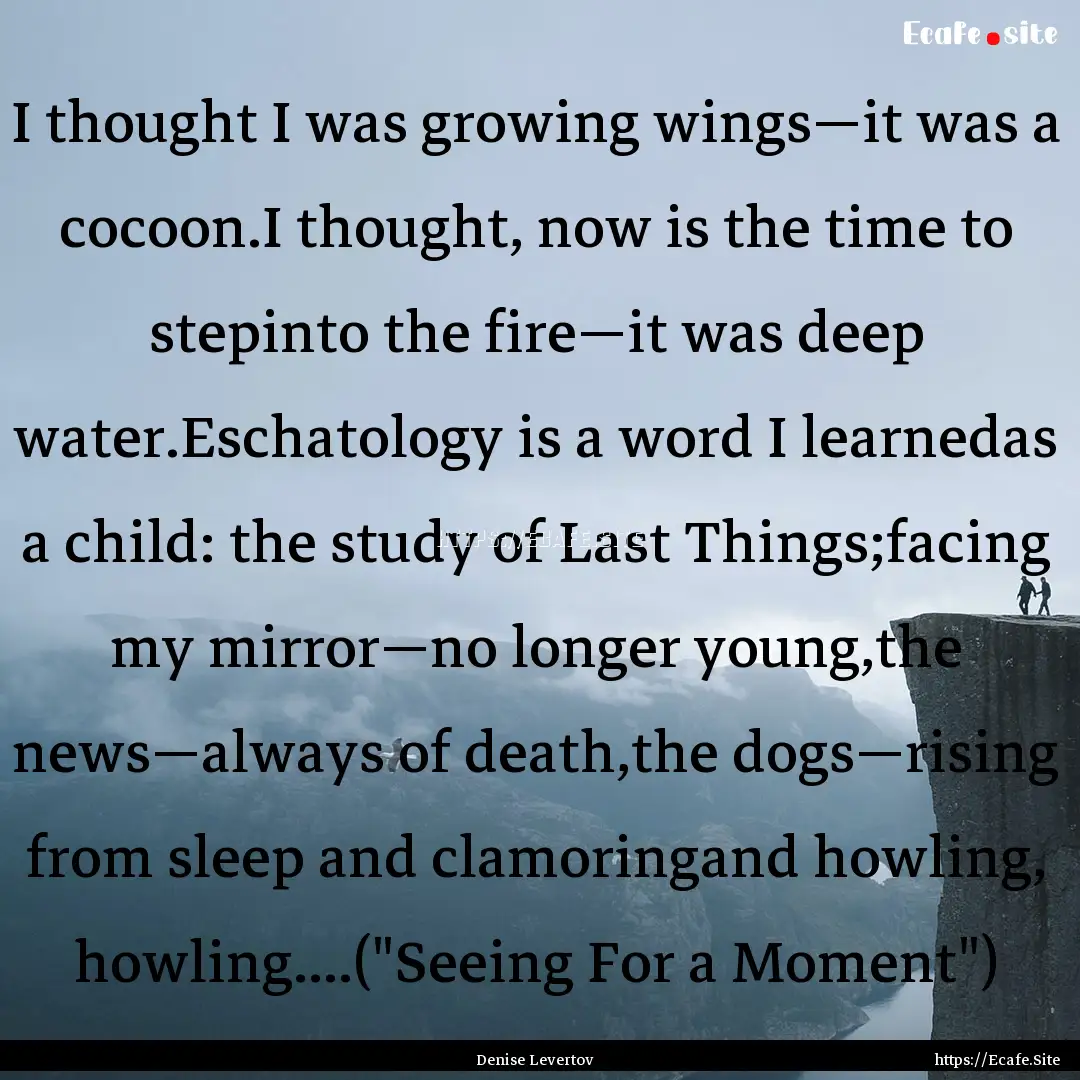 I thought I was growing wings—it was a.... : Quote by Denise Levertov