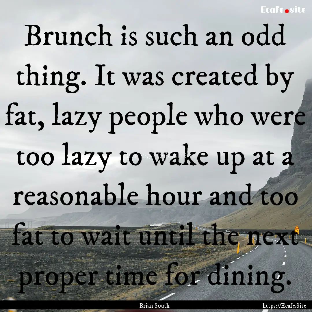 Brunch is such an odd thing. It was created.... : Quote by Brian South