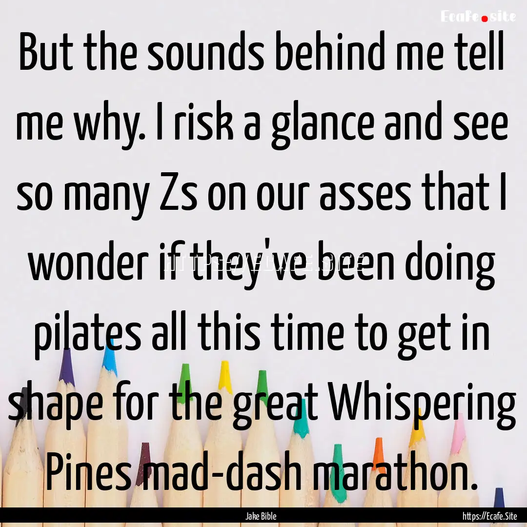 But the sounds behind me tell me why. I risk.... : Quote by Jake Bible