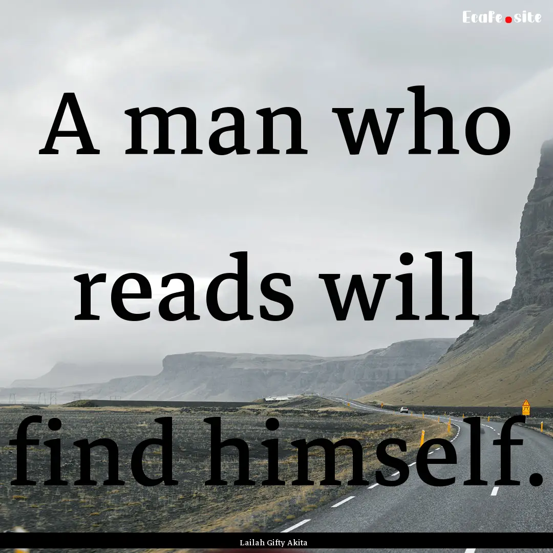 A man who reads will find himself. : Quote by Lailah Gifty Akita