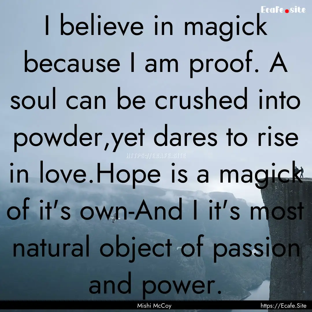 I believe in magick because I am proof. A.... : Quote by Mishi McCoy